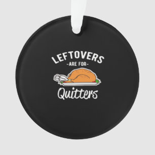 Leftovers Are For Quitters Thanksgiving Turkey Ess Ornament