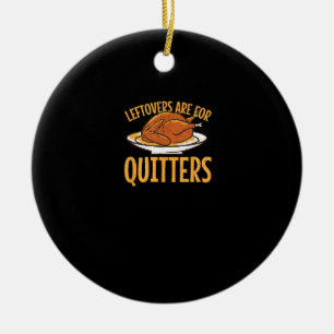 Leftovers Are For Quitters Thanksgiving Turkey Sno Ceramic Ornament