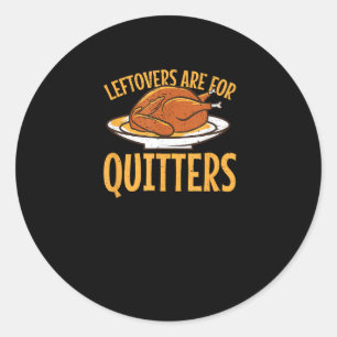 Leftovers Are For Quitters Thanksgiving Turkey Sno Classic Round Sticker
