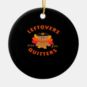 Leftovers Are For Quitters Turkey Christmas Classi Ceramic Ornament