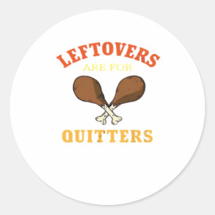 Leftovers Are For Quitters, Turkey Day Holiday Cla Classic Round Sticker