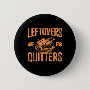 Leftovers Are For Quitters Turkey For Thanksgiving 2 Inch Round Button