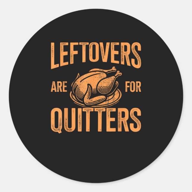 Leftovers Are For Quitters Turkey For Thanksgiving Classic Round Sticker (Front)