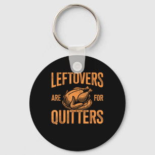 Leftovers Are For Quitters Turkey For Thanksgiving Keychain