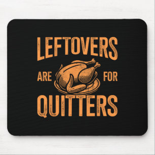 Leftovers Are For Quitters Turkey For Thanksgiving Mouse Pad