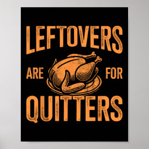 Leftovers Are For Quitters Turkey For Thanksgiving Poster