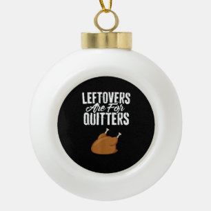 Leftovers Are For Quitters Turkey Funny Thanksgivi Ceramic Ball Christmas Ornament