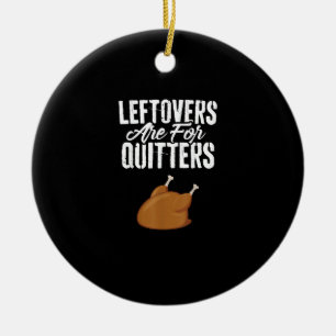 Leftovers Are For Quitters Turkey Funny Thanksgivi Ceramic Ornament