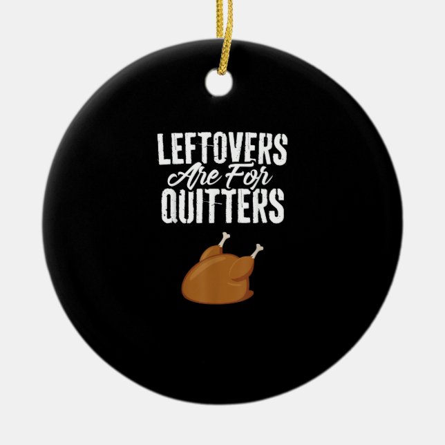 Leftovers Are For Quitters Turkey Funny Thanksgivi Ceramic Ornament (Front)