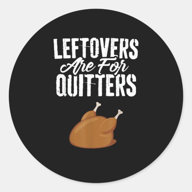 Leftovers Are For Quitters Turkey Funny Thanksgivi Classic Round Sticker (Front)
