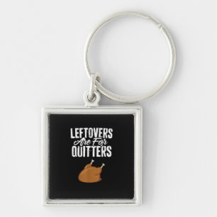 Leftovers Are For Quitters Turkey Funny Thanksgivi Keychain
