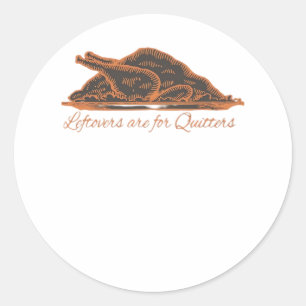 Leftovers Are For Quitters Turkey Graphic Classic Classic Round Sticker