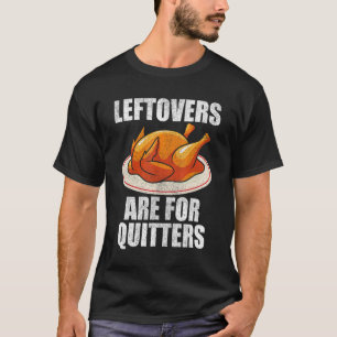 Leftovers Are For Quitters Turkey Happy Thanksgivi T-Shirt