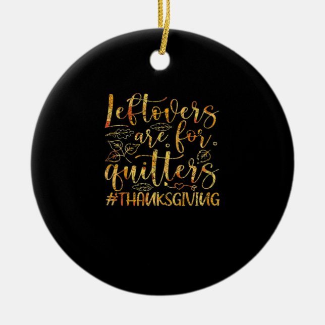 Leftovers Are For Quitters Turkey Thanksgiving Day Ceramic Ornament (Front)