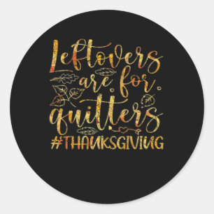 Leftovers Are For Quitters Turkey Thanksgiving Day Classic Round Sticker