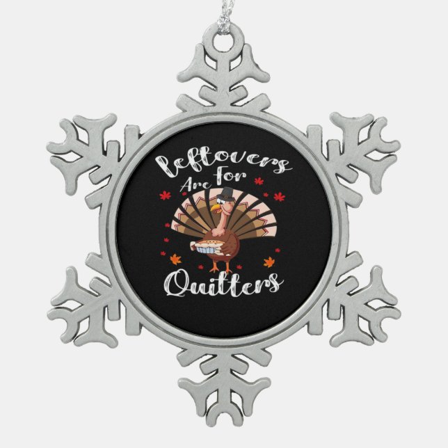 Leftovers Are For Quitters Turkey Thanksgiving Day Snowflake Pewter Christmas Ornament (Front)