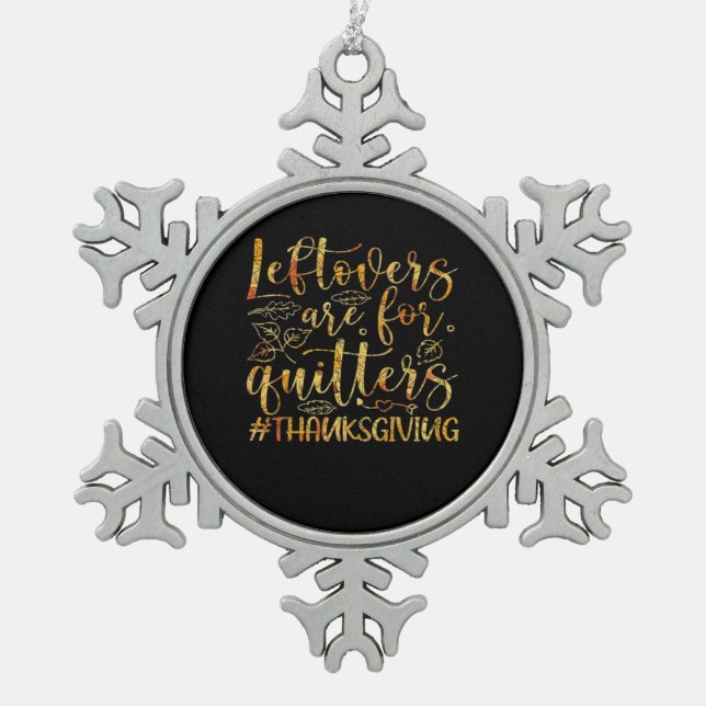 Leftovers Are For Quitters Turkey Thanksgiving Day Snowflake Pewter Christmas Ornament (Front)