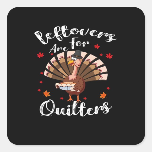 Leftovers Are For Quitters Turkey Thanksgiving Day Square Sticker (Front)