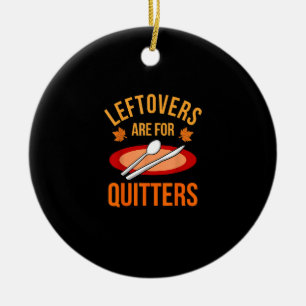 Leftovers Are For Quitters Turkey Thanksgiving Fam Ceramic Ornament