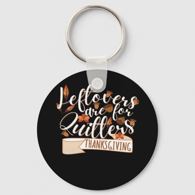 Leftovers Are For QuittersThanksgiving For Family Keychain (Front)