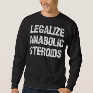 Legalize Anabolic Steroids Funny Athlete Apparel V Sweatshirt