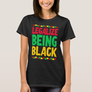 Legalize Being Black History Month Black Pride T-Shirt