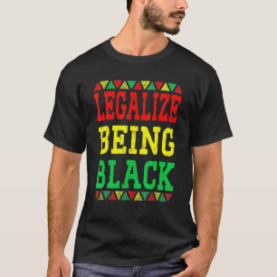 Legalize Being Black Proud African American Black  T-Shirt