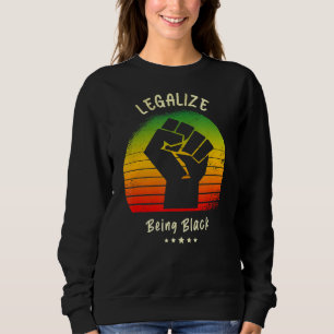 Legalize Being Black Proud African American Roots Sweatshirt