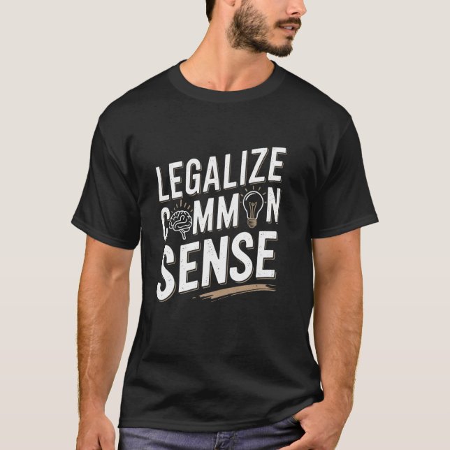 Legalize Common Sense Sarcastic Thought Statement T-Shirt (Front)