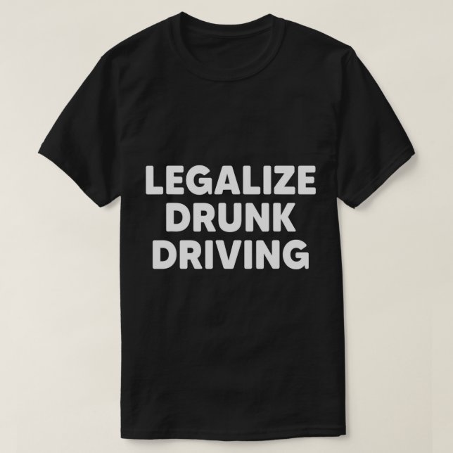Legalize Drunk Driving Funny Drinking Driver Sarca T-Shirt (Design Front)