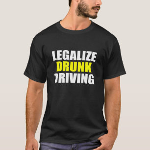 Legalize Drunk Driving sarcastic saying  Saying Qu T-Shirt