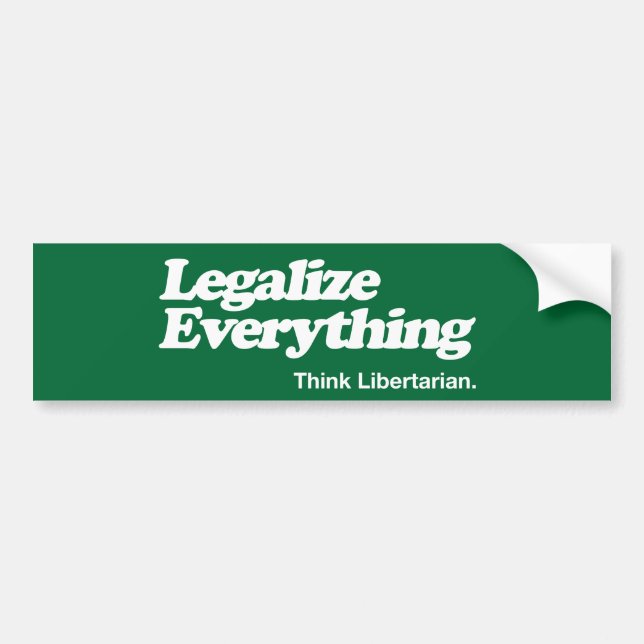 Legalize Everything Think Libertarian Bumper Stick Sticker (Front)