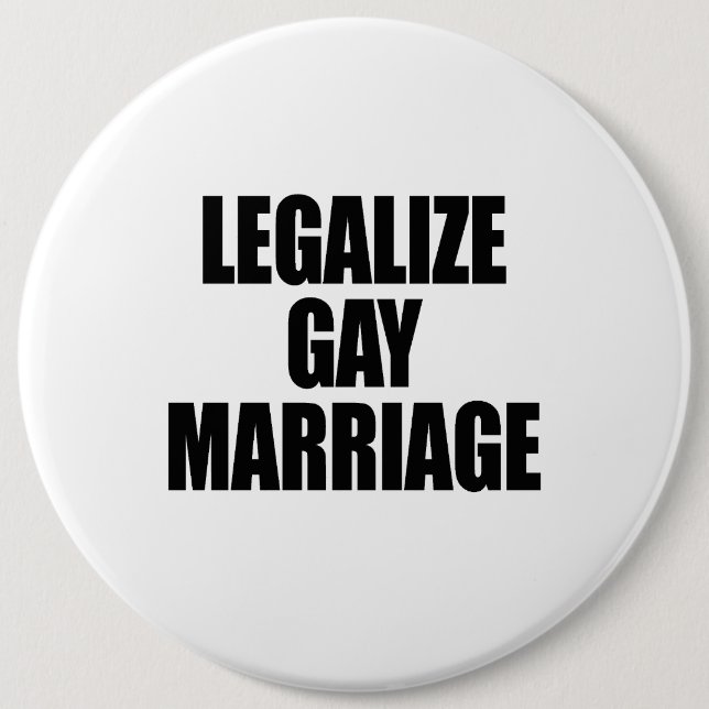 LEGALIZE GAY MARRIAGE 6 INCH ROUND BUTTON (Front)