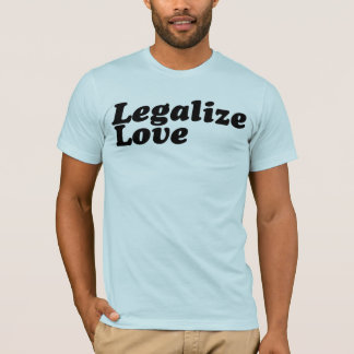 Legalize Love Teeshirt T-Shirt