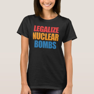 Legalize Nuclear Bombs Apparel T-Shirt