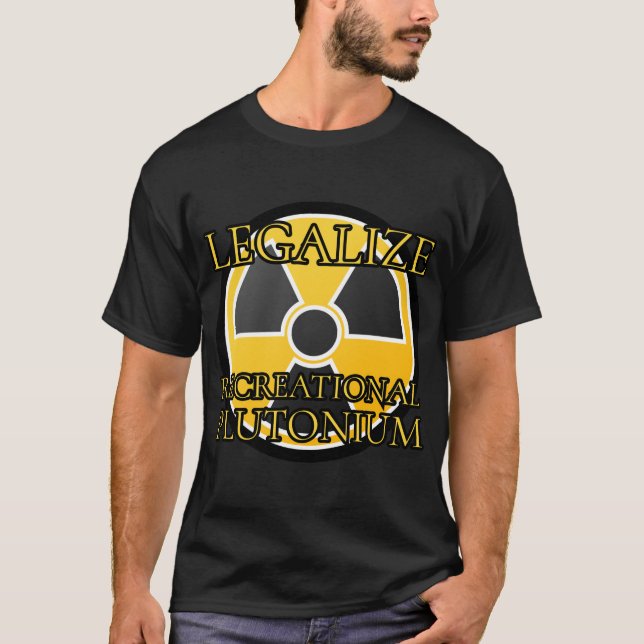 Legalize Recreational Plutonium T-Shirt (Front)