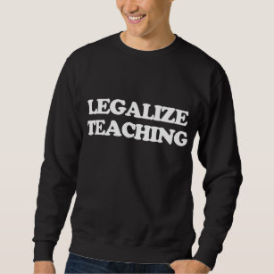 Legalize Teaching! Funny Education Supporter Graph Sweatshirt