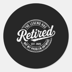 Legend Has Retired 2025 Not My Problem Anymore Ret Classic Round Sticker