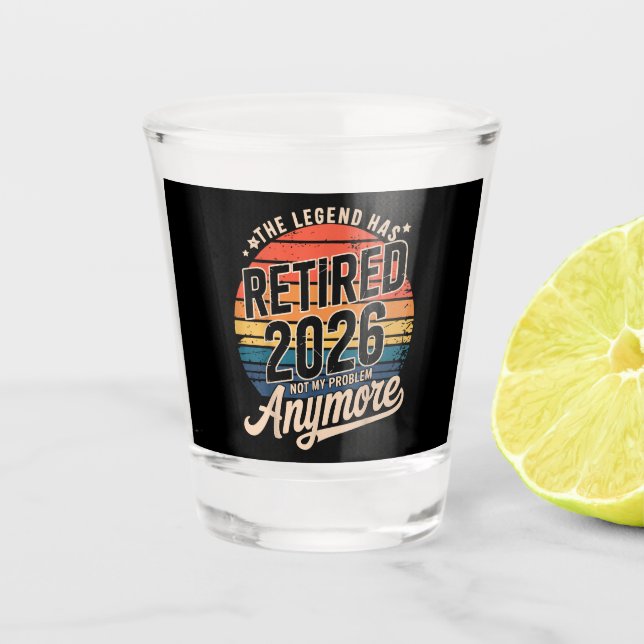 Legend Has Retired 2026 Not My Problem Anymore  Shot Glass (Front)
