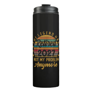 Legend Has Retired 2027 Not My Problem Anymore Thermal Tumbler