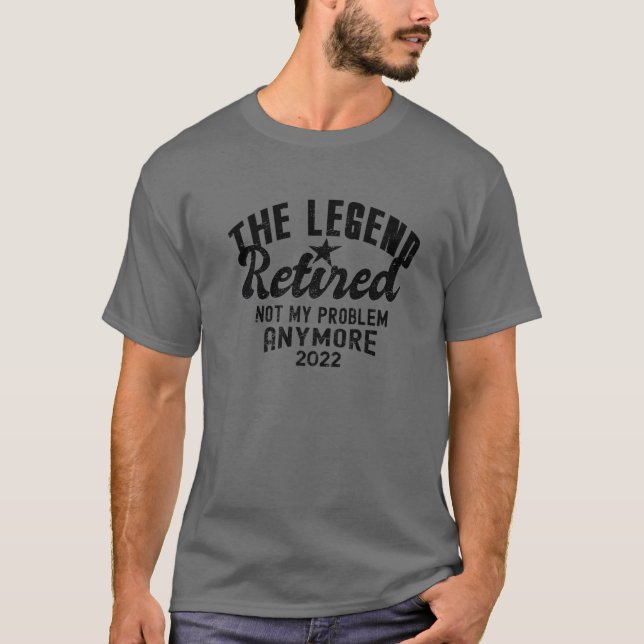 Legend Retired 2022 Not My Problem Anymore Great R T-Shirt (Front)
