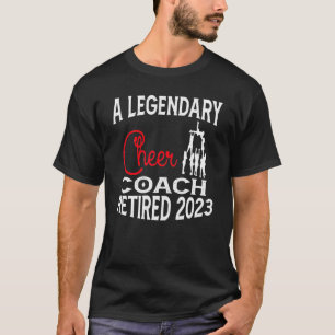 Legendary Cheer Coach Retired 2023 Cheerleading Re T-Shirt