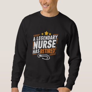 Legendary Nurse Has Retired Best Nurse Ever Apprec Sweatshirt