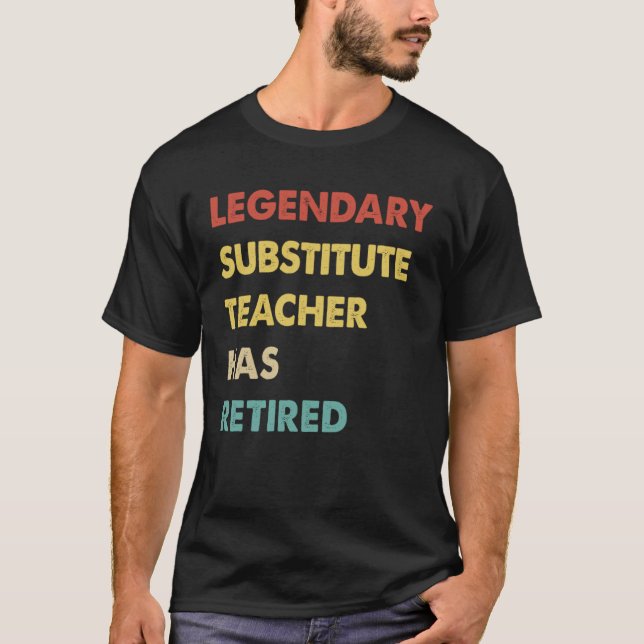Legendary Substitute Teacher Has Retired  1 T-Shirt (Front)