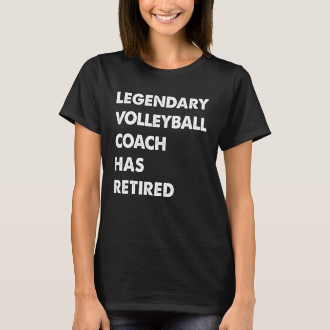 Legendary Volleyball Coach Has Retired T-Shirt (Front)