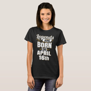 Legends are Born In April 16th T-Shirt