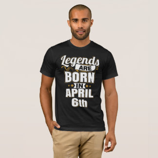 Legends are Born In April 6th T-Shirt