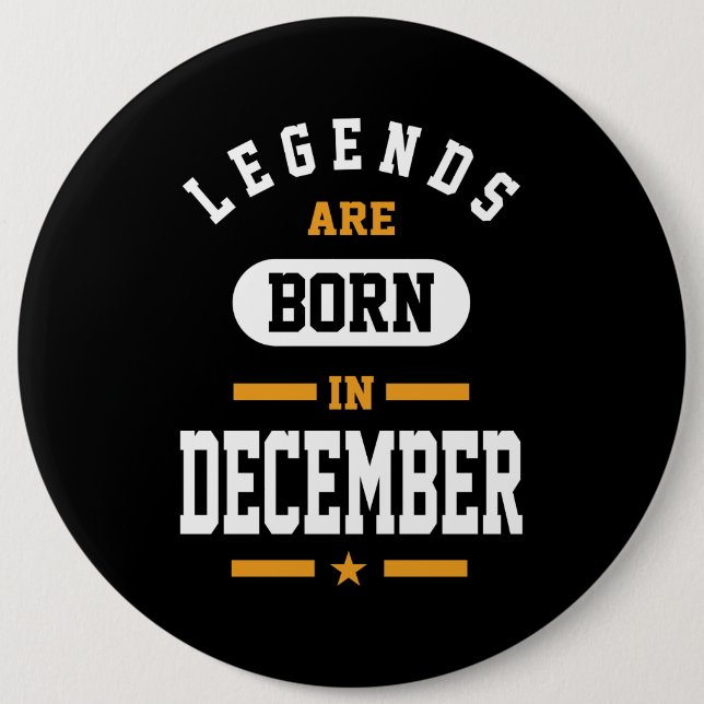 Legends Are Born In December 6 Inch Round Button (Front)