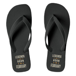 Legends are Born in February - February Birthday Flip Flops