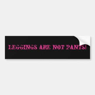 Leggings are not pants! bumper sticker